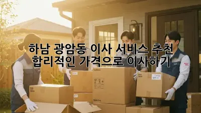 하남 광암동 이사 서비스 추천: 합리적인 가격으로 이사하기