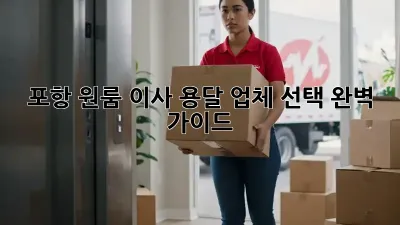 포항 원룸 이사, 용달 업체 선택 완벽 가이드!
